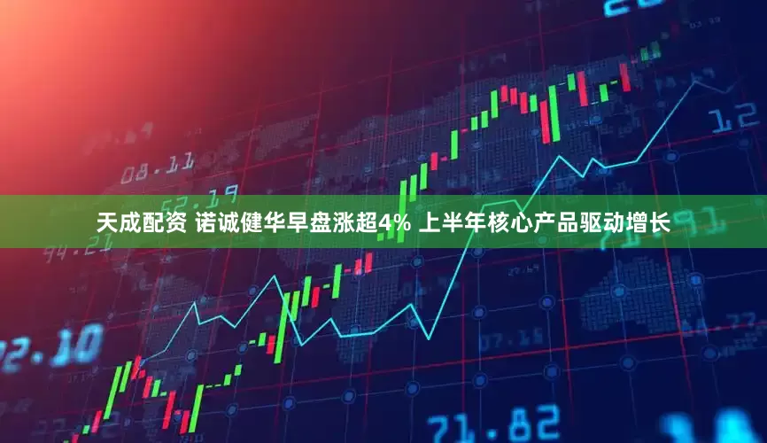 天成配资 诺诚健华早盘涨超4% 上半年核心产品驱动增长